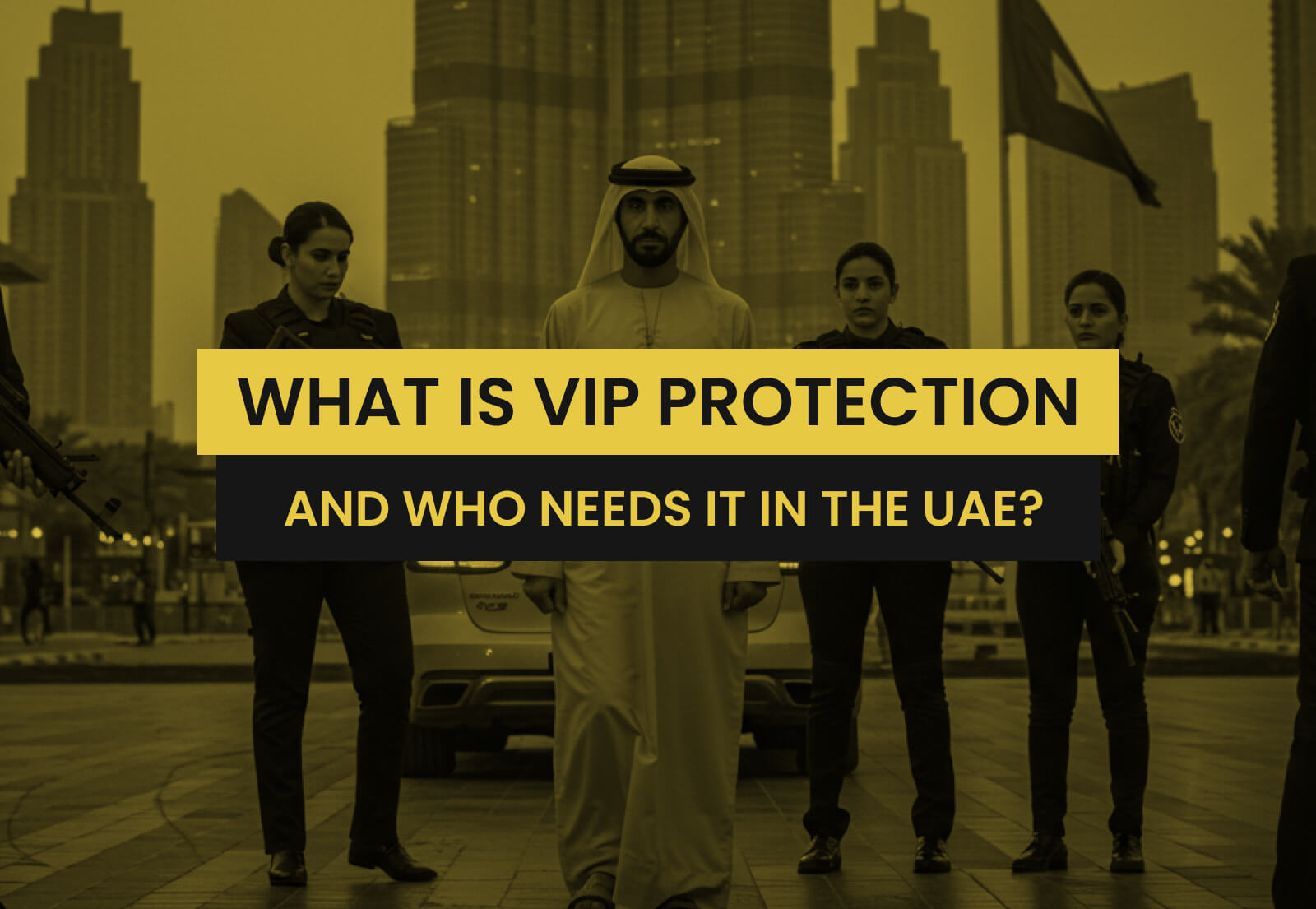 What Is VIP Protection and Who Needs It in the UAE?